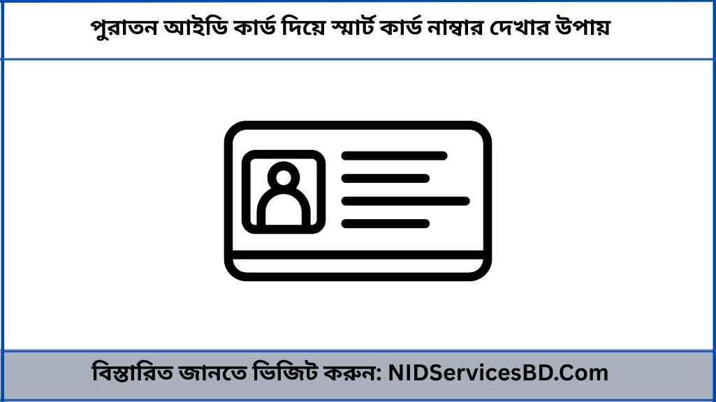 পুরাতন আইডি কার্ড দিয়ে স্মার্ট কার্ড নাম্বার দেখার উপায়